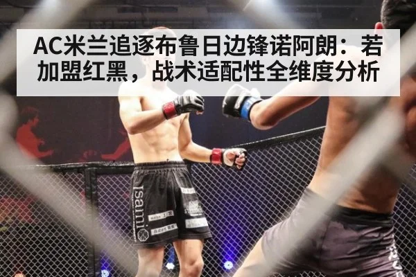 AC米兰追逐布鲁日边锋诺阿朗：若加盟红黑，战术适配性全维度分析