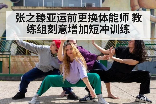 张之臻亚运前更换体能师 教练组刻意增加短冲训练