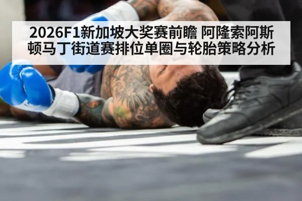 2026F1新加坡大奖赛前瞻 阿隆索阿斯顿马丁街道赛排位单圈与轮胎策略分析